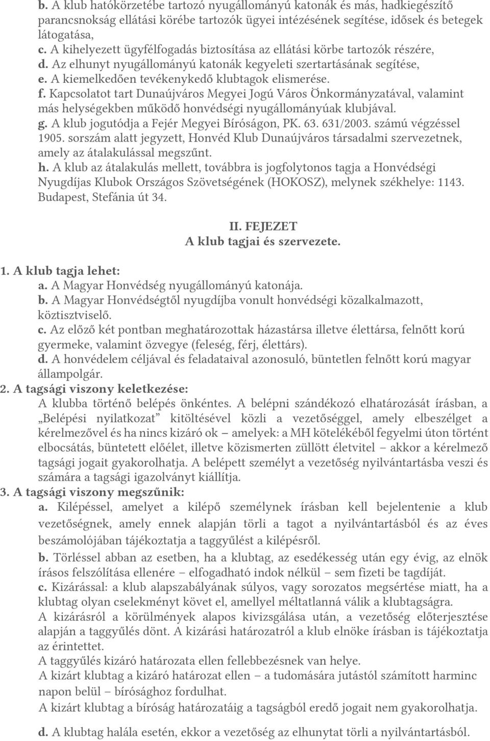 f. Kapcsolatot tart Dunaújváros Megyei Jogú Város Önkormányzatával, valamint más helységekben működő honvédségi nyugállományúak klubjával. g. A klub jogutódja a Fejér Megyei Bíróságon, PK. 63.