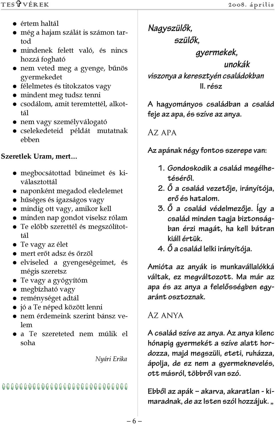 és igazságos vagy mindig ott vagy, amikor kell minden nap gondot viselsz rólam Te előbb szerettél és megszólítottál Te vagy az élet mert erőt adsz és őrzöl elviseled a gyengeségeimet, és mégis