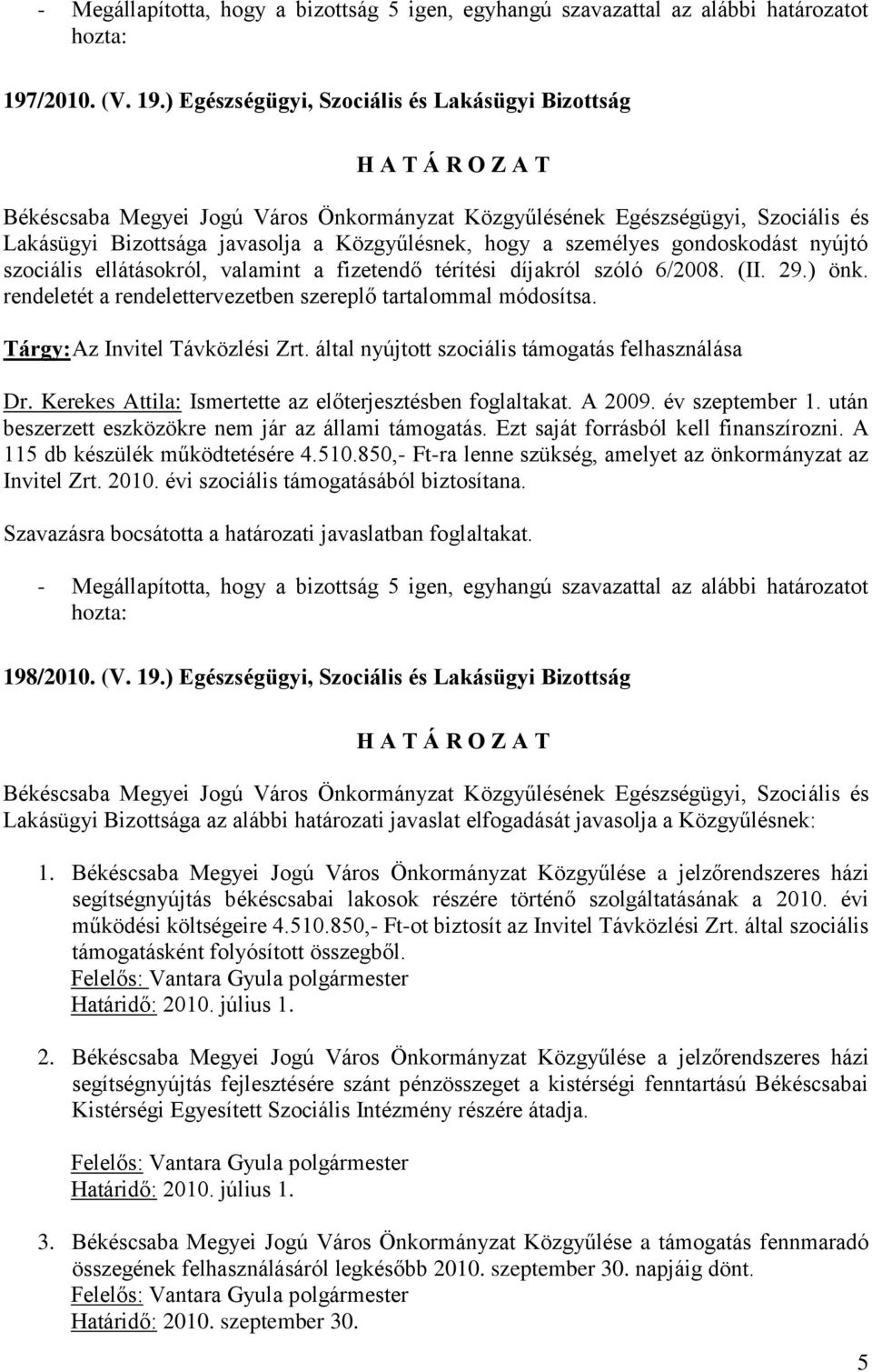 ) Egészségügyi, Szociális és Lakásügyi Bizottság H A T Á R O Z A T Békéscsaba Megyei Jogú Város Önkormányzat Közgyűlésének Egészségügyi, Szociális és Lakásügyi Bizottsága javasolja a Közgyűlésnek,