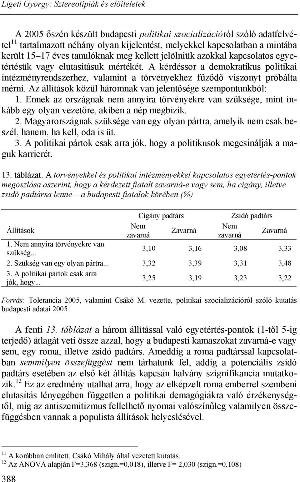 Az állítások közül háromnak van jelentősége szempontunkból: 1. Ennek az országnak nem annyira törvényekre van szüksége, mint inkább egy olyan vezetőre, akiben a nép megbízik. 2.