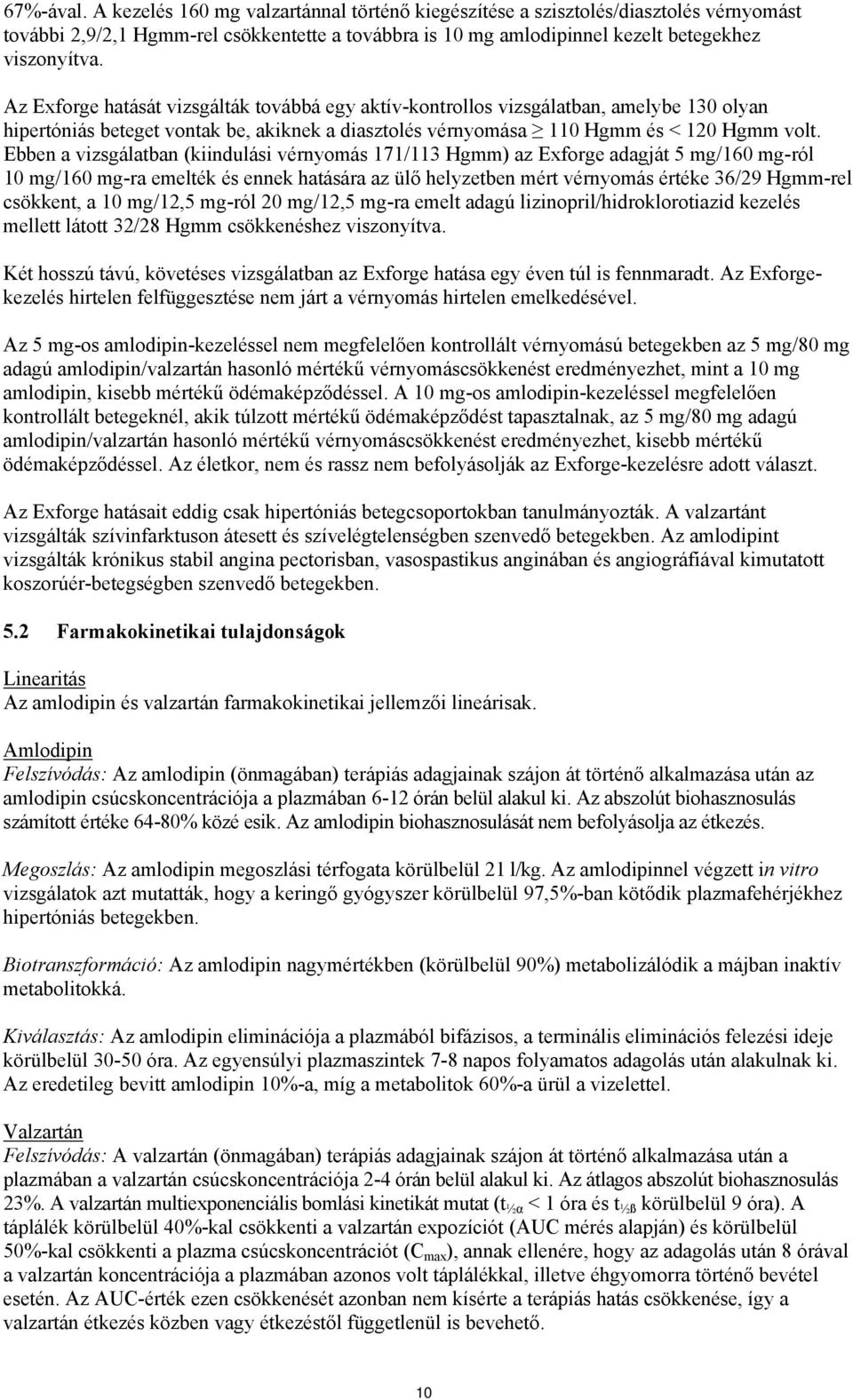 Ebben a vizsgálatban (kiindulási vérnyomás 171/113 Hgmm) az Exforge adagját 5 mg/160 mg-ról 10 mg/160 mg-ra emelték és ennek hatására az ülő helyzetben mért vérnyomás értéke 36/29 Hgmm-rel csökkent,