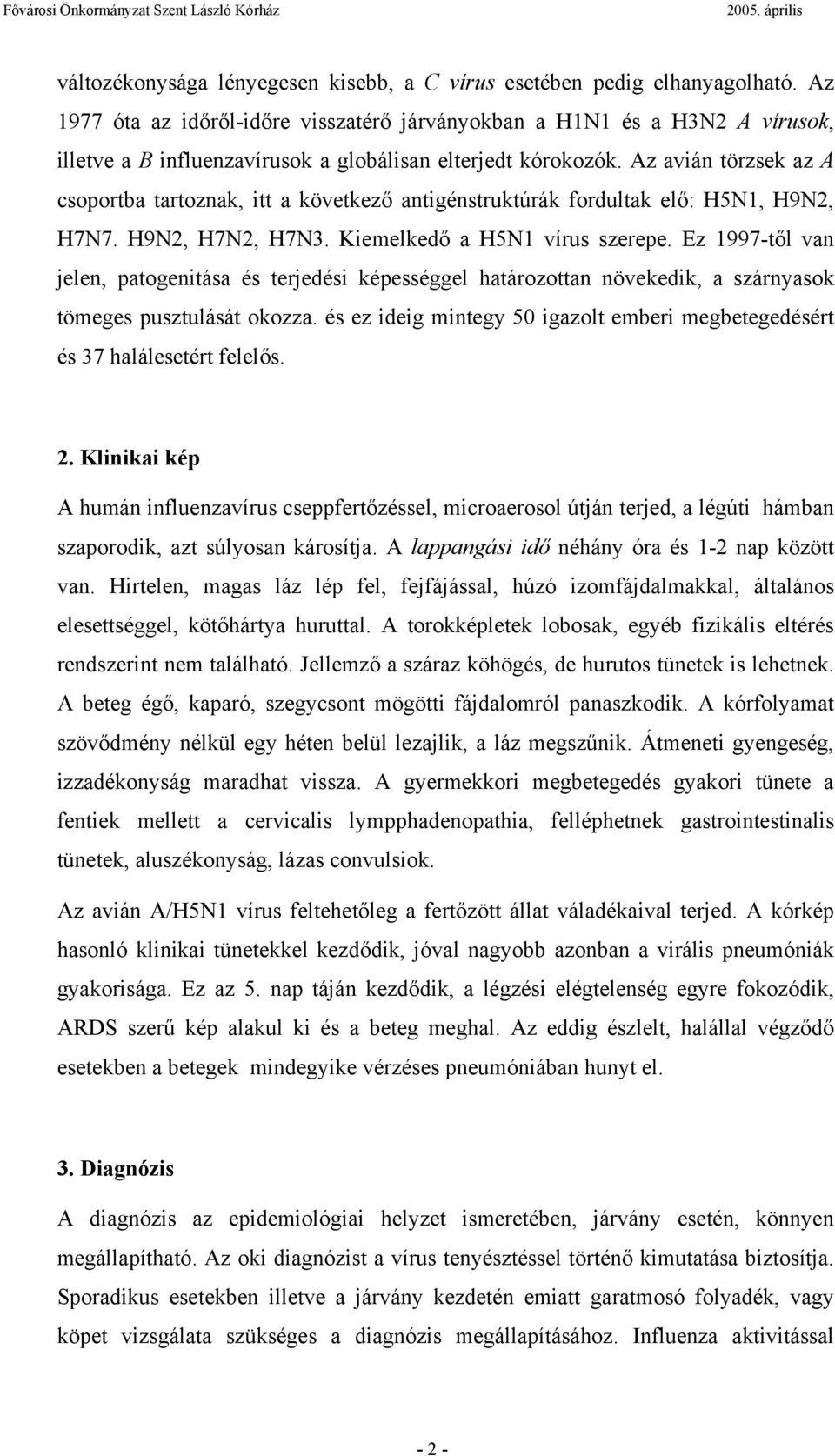 Az avián törzsek az A csoportba tartoznak, itt a következő antigénstruktúrák fordultak elő: H5N1, H9N2, H7N7. H9N2, H7N2, H7N3. Kiemelkedő a H5N1 vírus szerepe.