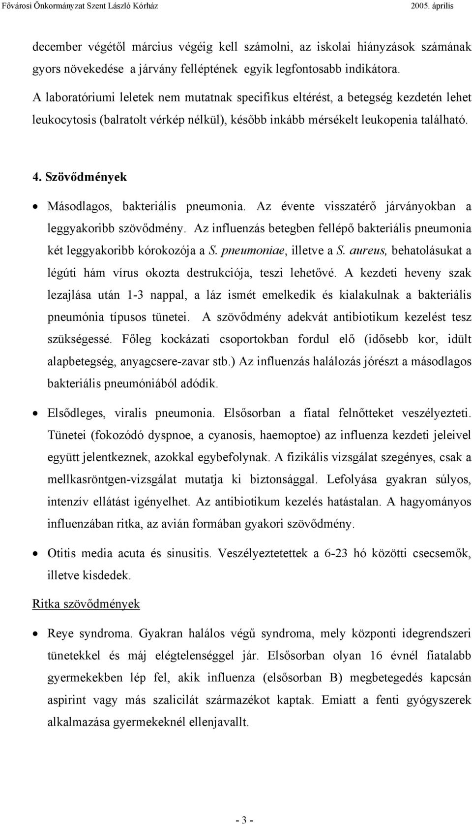 Szövődmények Másodlagos, bakteriális pneumonia. Az évente visszatérő járványokban a leggyakoribb szövődmény. Az influenzás betegben fellépő bakteriális pneumonia két leggyakoribb kórokozója a S.