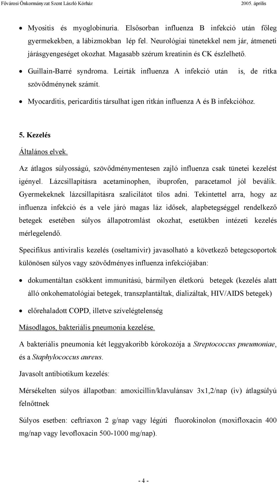 Myocarditis, pericarditis társulhat igen ritkán influenza A és B infekcióhoz. 5. Kezelés Általános elvek. Az átlagos súlyosságú, szövődménymentesen zajló influenza csak tünetei kezelést igényel.