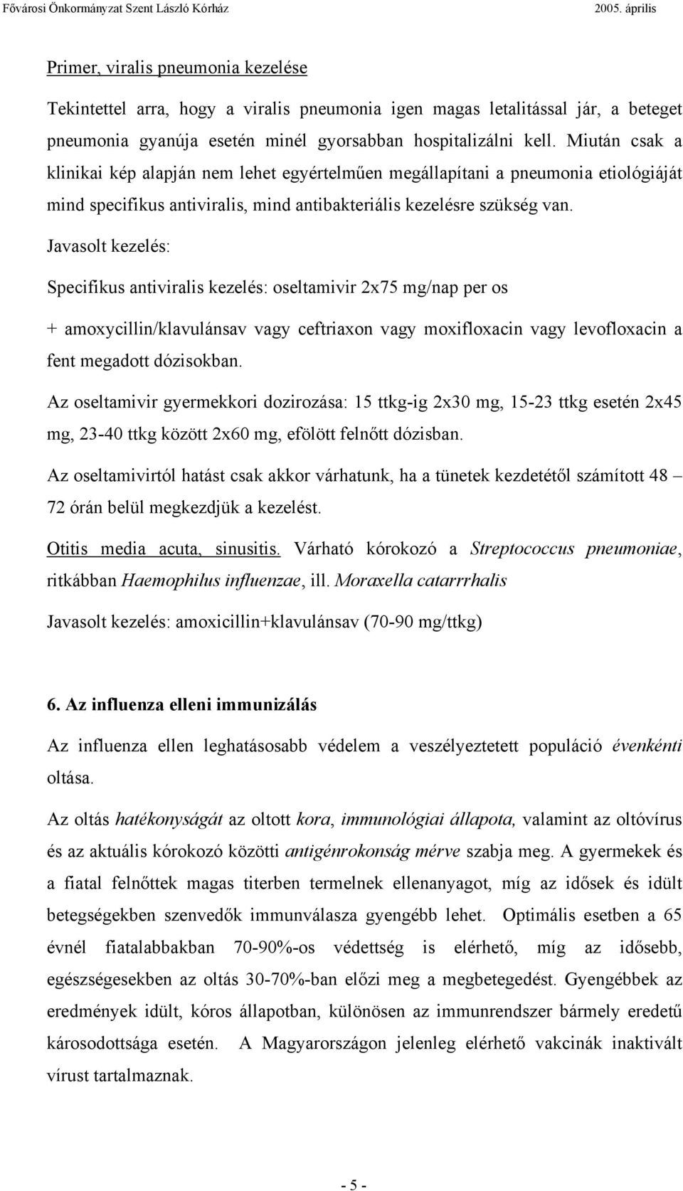 Javasolt kezelés: Specifikus antiviralis kezelés: oseltamivir 2x75 mg/nap per os + amoxycillin/klavulánsav vagy ceftriaxon vagy moxifloxacin vagy levofloxacin a fent megadott dózisokban.