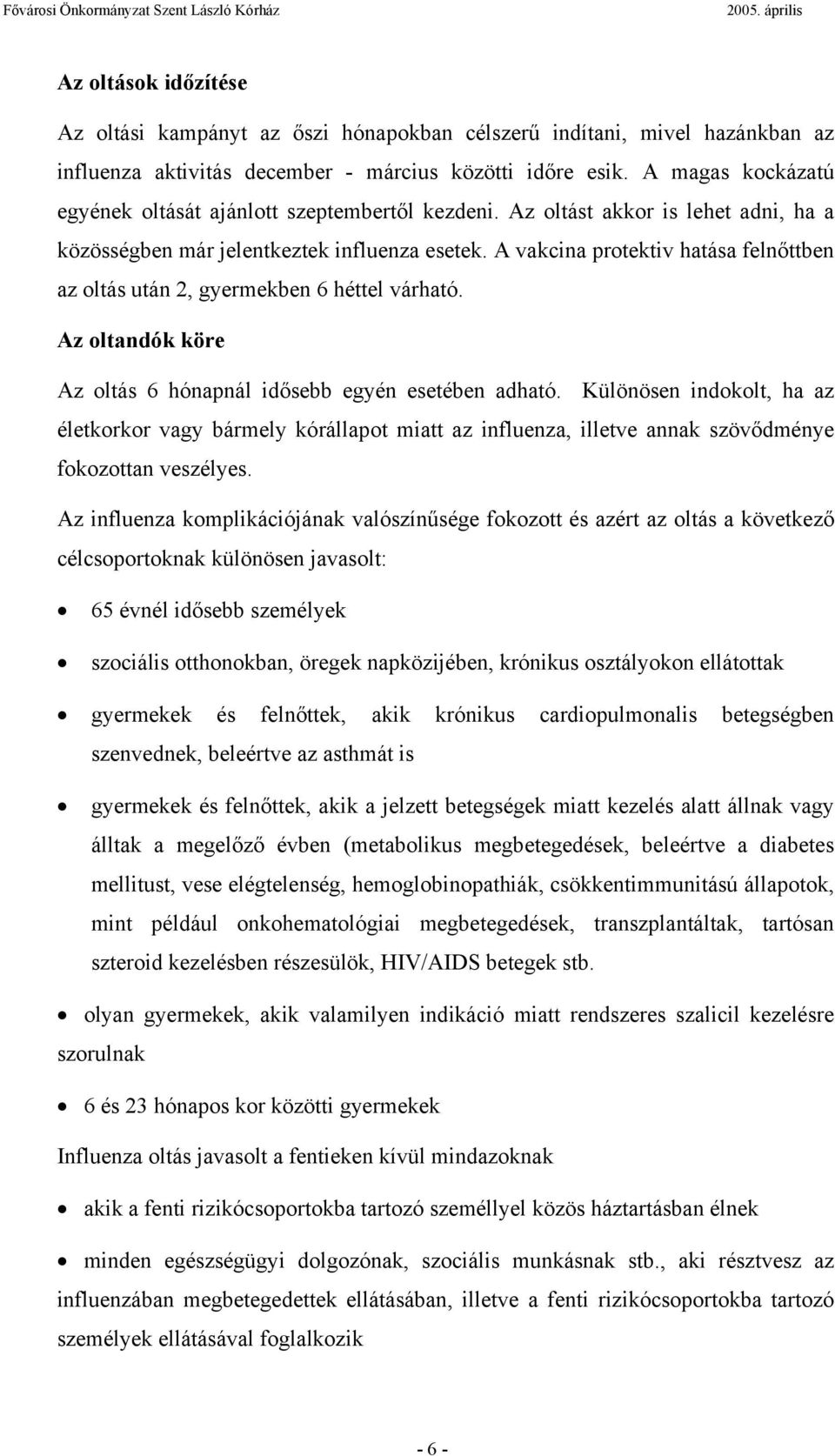 A vakcina protektiv hatása felnőttben az oltás után 2, gyermekben 6 héttel várható. Az oltandók köre Az oltás 6 hónapnál idősebb egyén esetében adható.