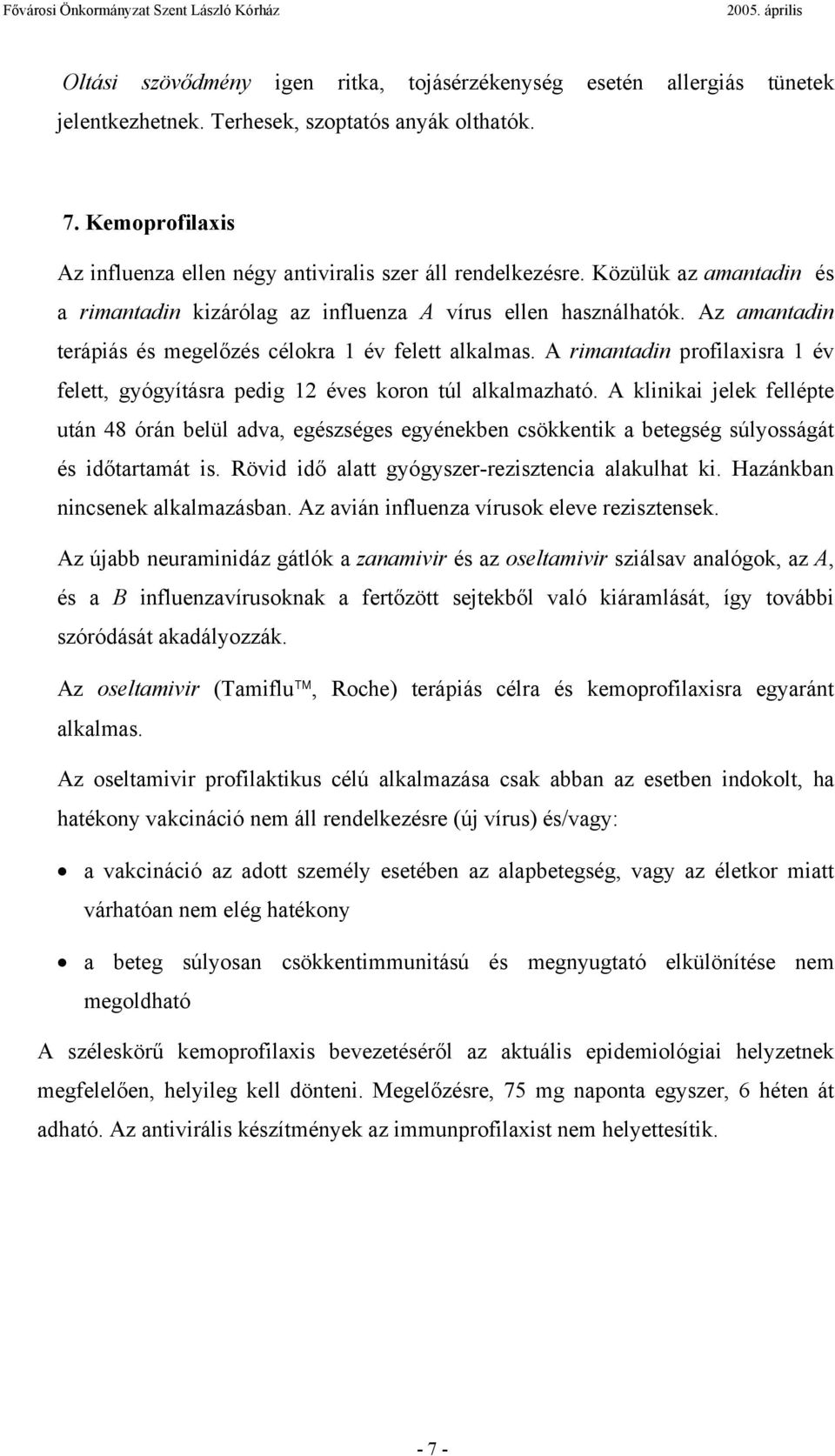 Az amantadin terápiás és megelőzés célokra 1 év felett alkalmas. A rimantadin profilaxisra 1 év felett, gyógyításra pedig 12 éves koron túl alkalmazható.