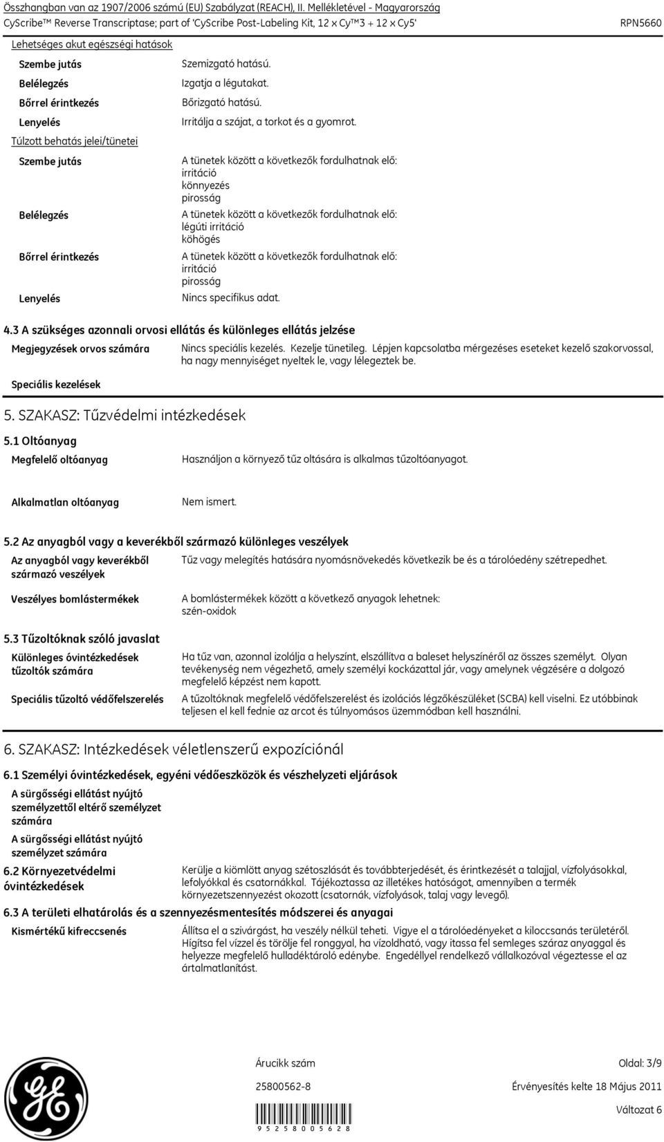 Izgatja a légutakat. Bőrizgató hatású. Irritálja a szájat, a torkot és a gyomrot. irritáció könnyezés pirosság légúti irritáció köhögés irritáció pirosság Nincs specifikus adat. 4.