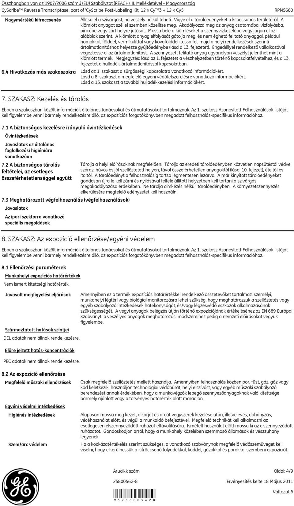 Vigye el a tárolóedényeket a kiloccsanás területéről. A kiömlött anyagot széllel szemben közelítse meg. Akadályozza meg az anyag csatornába, vízfolyásba, pincébe vagy zárt helyre jutását.