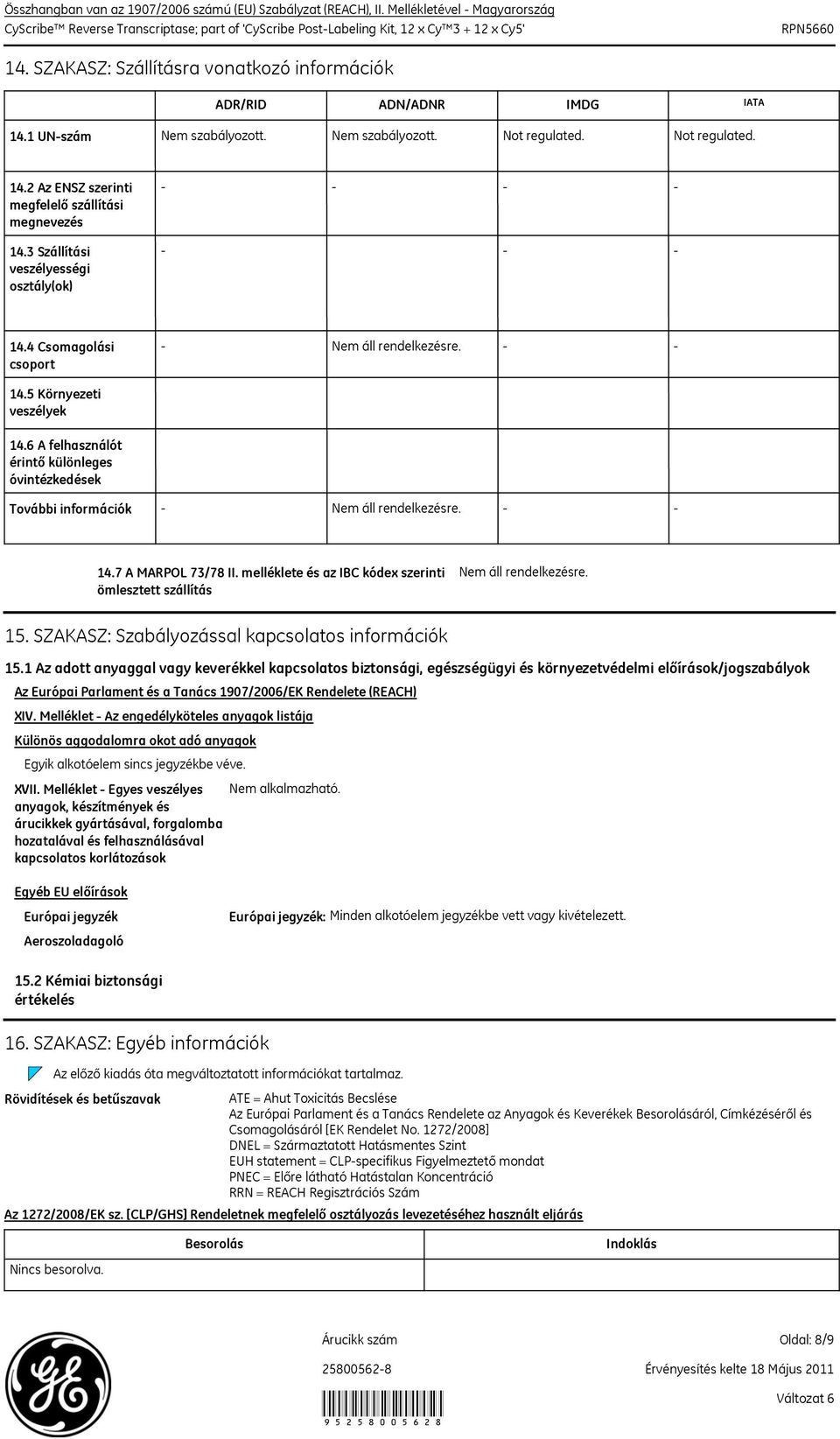 3 Szállítási veszélyességi osztály(ok) 14.4 Csomagolási csoport 14.5 Környezeti veszélyek 14.6 A felhasználót érintő különleges óvintézkedések További információk 14.7 A MARPOL 73/78 II.