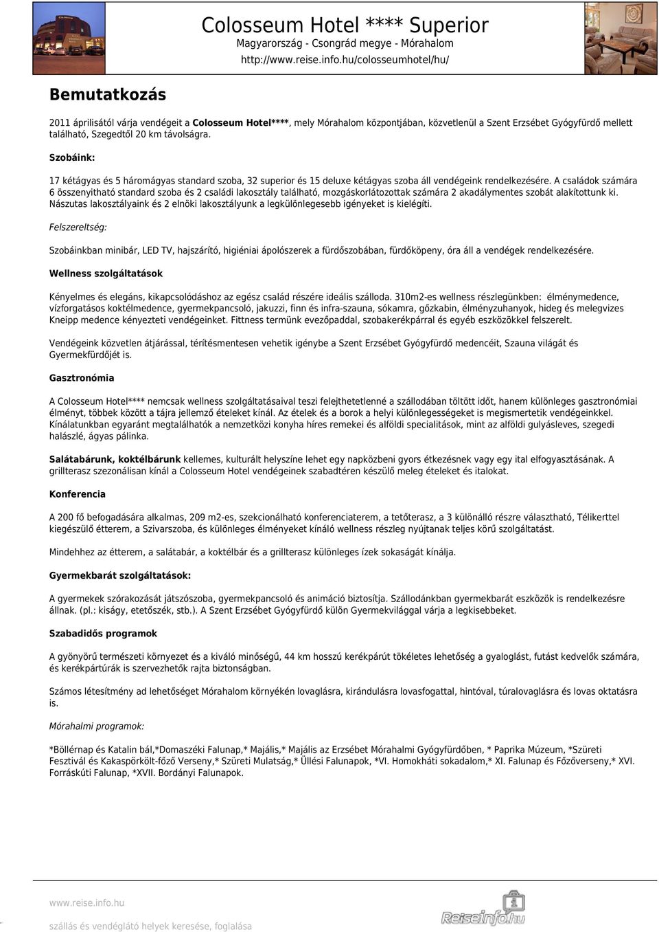 A családok számára 6 összenyitható standard szoba és 2 családi lakosztály található, mozgáskorlátozottak számára 2 akadálymentes szobát alakítottunk ki.