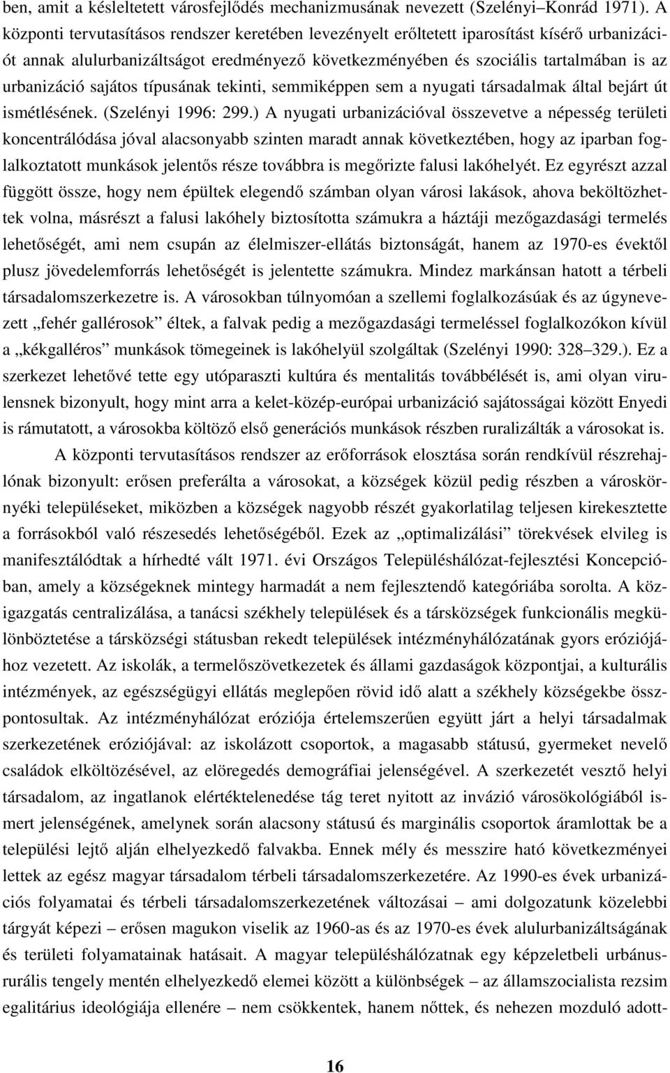 sajátos típusának tekinti, semmiképpen sem a nyugati társadalmak által bejárt út ismétlésének. (Szelényi 1996: 299.