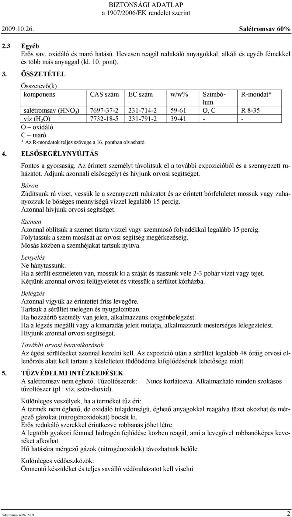 R-mondatok teljes szövege a 16. pontban olvasható. 4. ELSŐSEGÉLYNYÚJTÁS Fontos a gyorsaság. Az érintett személyt távolítsuk el a további expozícióból és a szennyezett ruházatot.