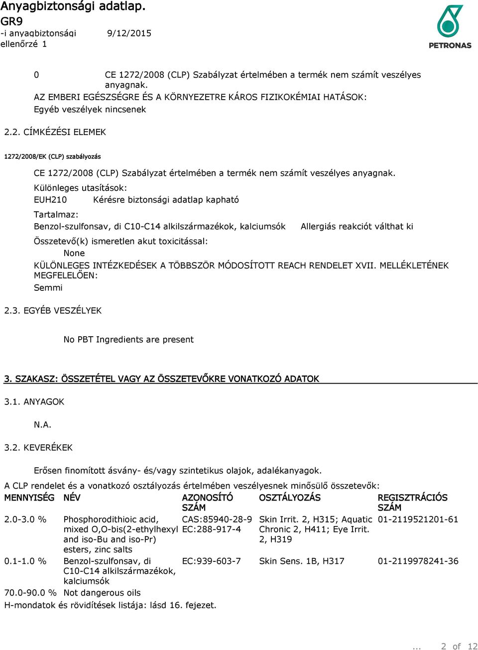 toxicitással: None KÜLÖNLEGES INTÉZKEDÉSEK A TÖBBSZÖR MÓDOSÍTOTT REACH RENDELET XVII. MELLÉKLETÉNEK MEGFELELŐEN: Semmi 2.3. EGYÉB VESZÉLYEK No PBT Ingredients are present 3.