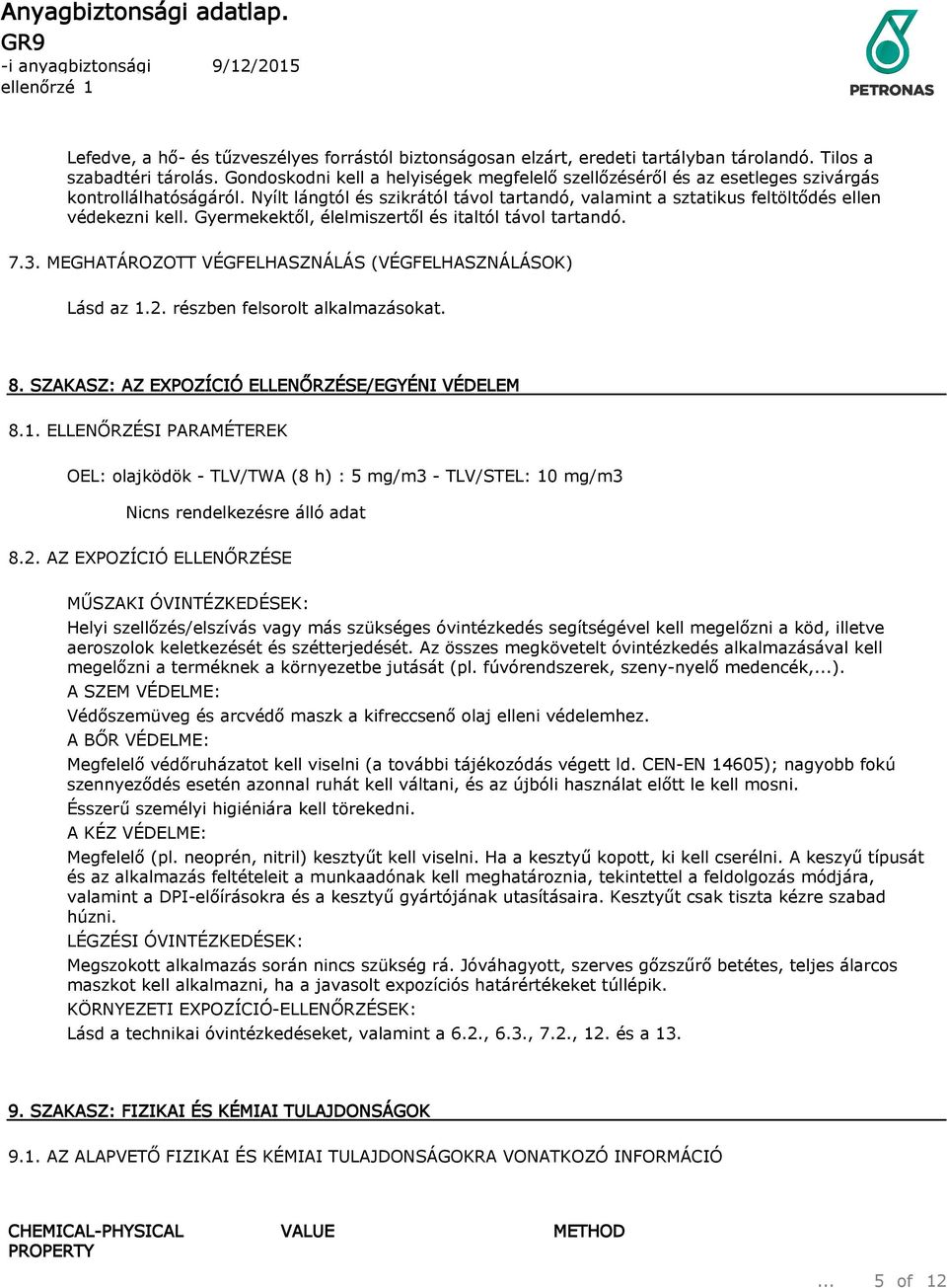 Gyermekektől, élelmiszertől és italtól távol tartandó. 7.3. MEGHATÁROZOTT VÉGFELHASZNÁLÁS (VÉGFELHASZNÁLÁSOK) Lásd az 1.2. részben felsorolt alkalmazásokat. 8.