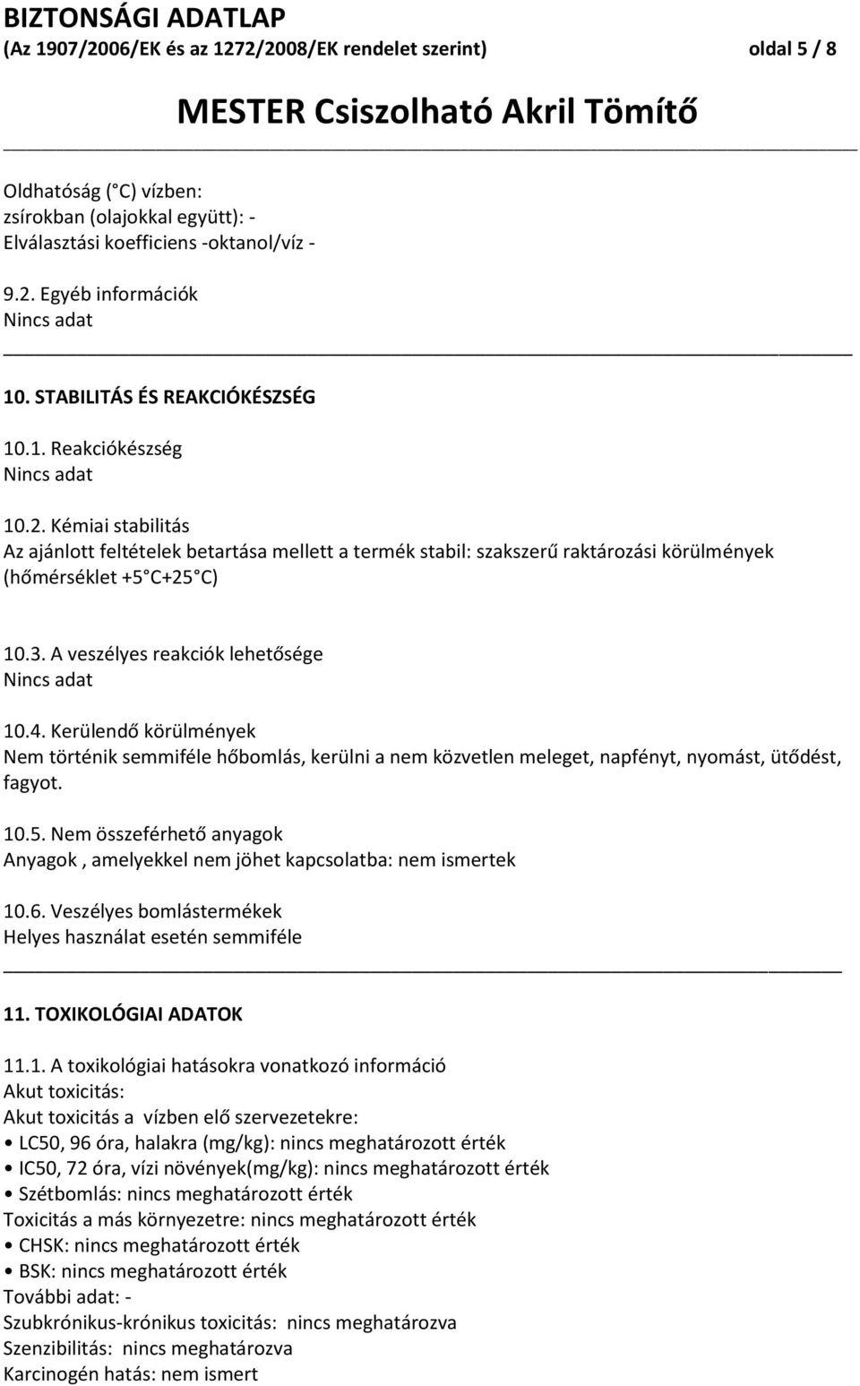 Kémiai stabilitás Az ajánlott feltételek betartása mellett a termék stabil: szakszerű raktározási körülmények (hőmérséklet +5 C+25 C) 10.3. A veszélyes reakciók lehetősége Nincs adat 10.4.