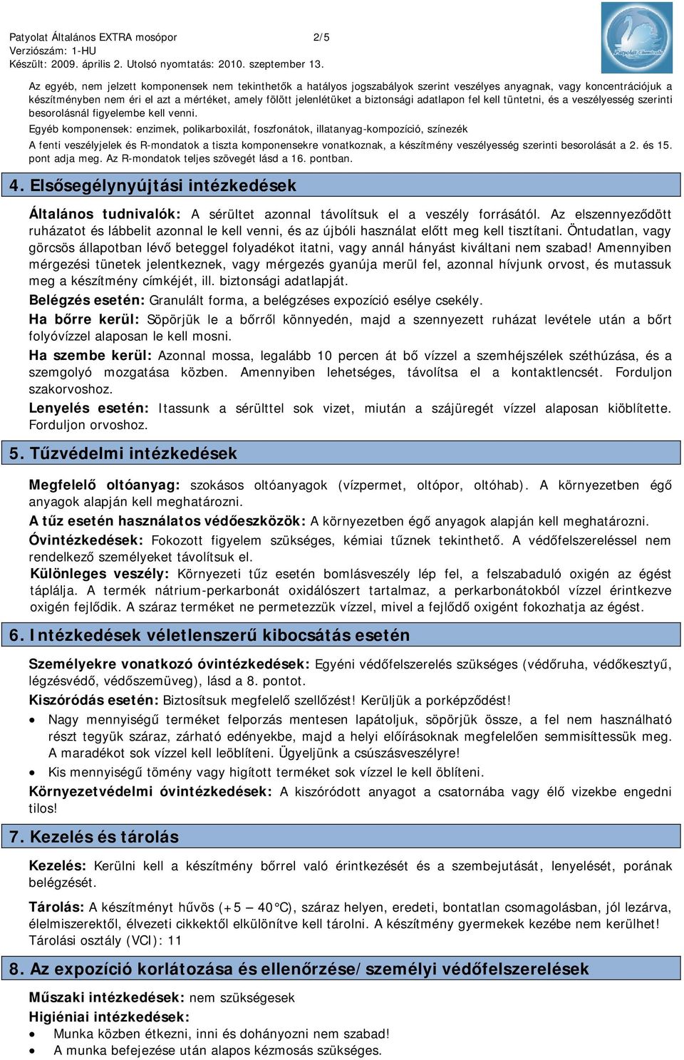 Egyéb komponensek: enzimek, polikarboxilát, foszfonátok, illatanyag-kompozíció, színezék A fenti veszélyjelek és R-mondatok a tiszta komponensekre vonatkoznak, a készítmény veszélyesség szerinti