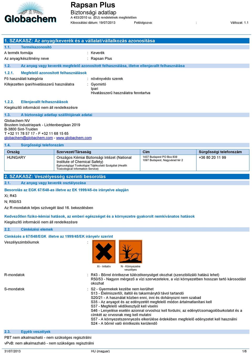 2.1. Megfelelő azonosított felhasználások Fő használati kategória Kifejezetten ipari/hivatásszerű használatra 1.2.2. Ellenjavallt felhasználások 1.3.