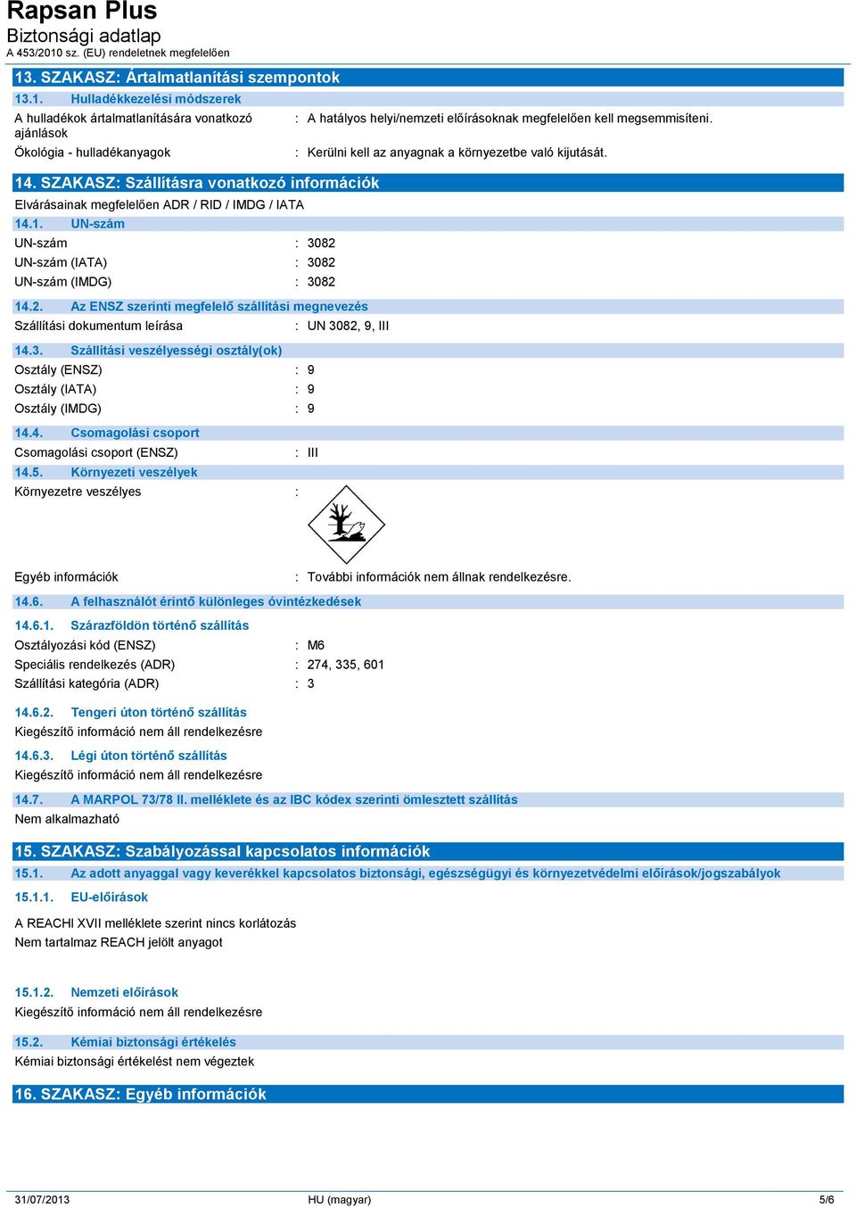 UN-szám (IATA) : 3082 UN-szám (IMDG) : 3082 14.2. Az ENSZ szerinti megfelelő szállítási megnevezés Szállítási dokumentum leírása 14.3. Szállítási veszélyességi osztály(ok) Osztály (ENSZ) : 9 Osztály (IATA) : 9 Osztály (IMDG) : 9 14.