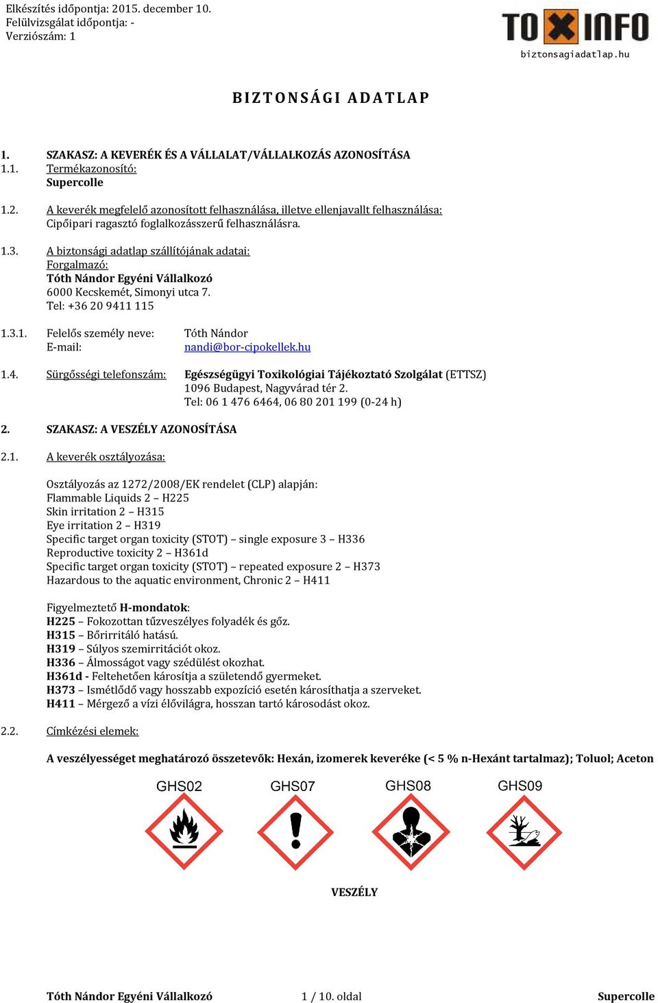 A biztonsági adatlap szállítójának adatai: Forgalmazó: 6000 Kecskemét, Simonyi utca 7. Tel: +36 20 941