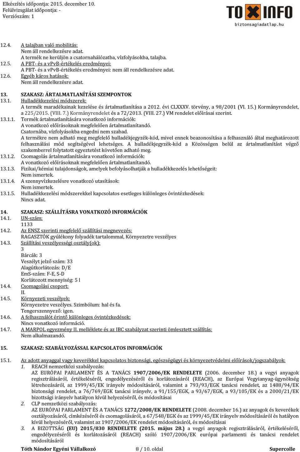 évi CLXXXV. törvény, a 98/2001 (VI. 15.) Kormányrendelet, a 225/2015. (VIII. 7.) Kormányrendelet és a 72/2013. (VIII. 27.) VM rendelet előírásai szerint. 13.1.1. Termék ártalmatlanítására vonatkozó információk: A vonatkozó előírásoknak megfelelően ártalmatlanítandó.