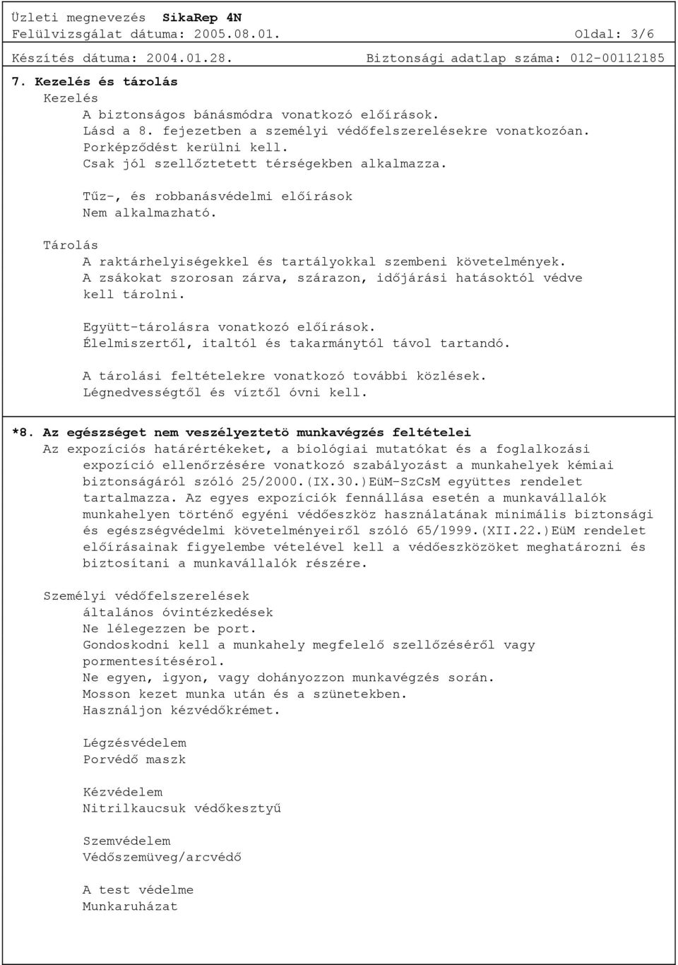 A zsákokat szorosan zárva, szárazon, időjárási hatásoktól védve kell tárolni. Együtt-tárolásra vonatkozó előírások. Élelmiszertől, italtól és takarmánytól távol tartandó.