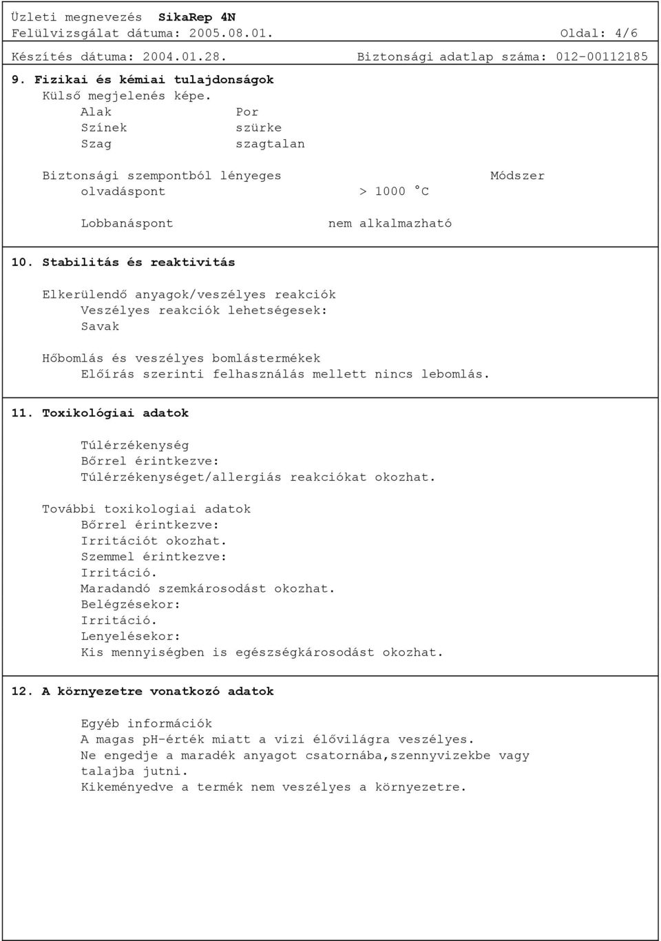 Stabilitás és reaktivitás Elkerülendő anyagok/veszélyes reakciók Veszélyes reakciók lehetségesek: Savak Hőbomlás és veszélyes bomlástermékek Előírás szerinti felhasználás mellett nincs lebomlás. 11.