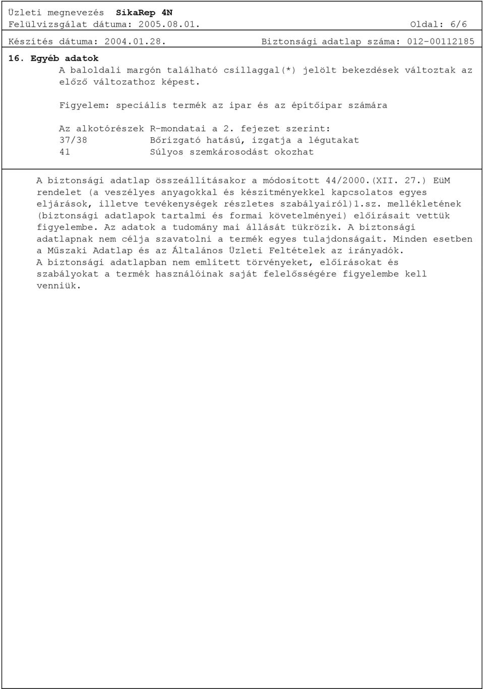 fejezet szerint: 37/38 Bőrizgató hatású, izgatja a légutakat 41 Súlyos szemkárosodást okozhat A biztonsági adatlap összeállításakor a módosított 44/2000.(XII. 27.