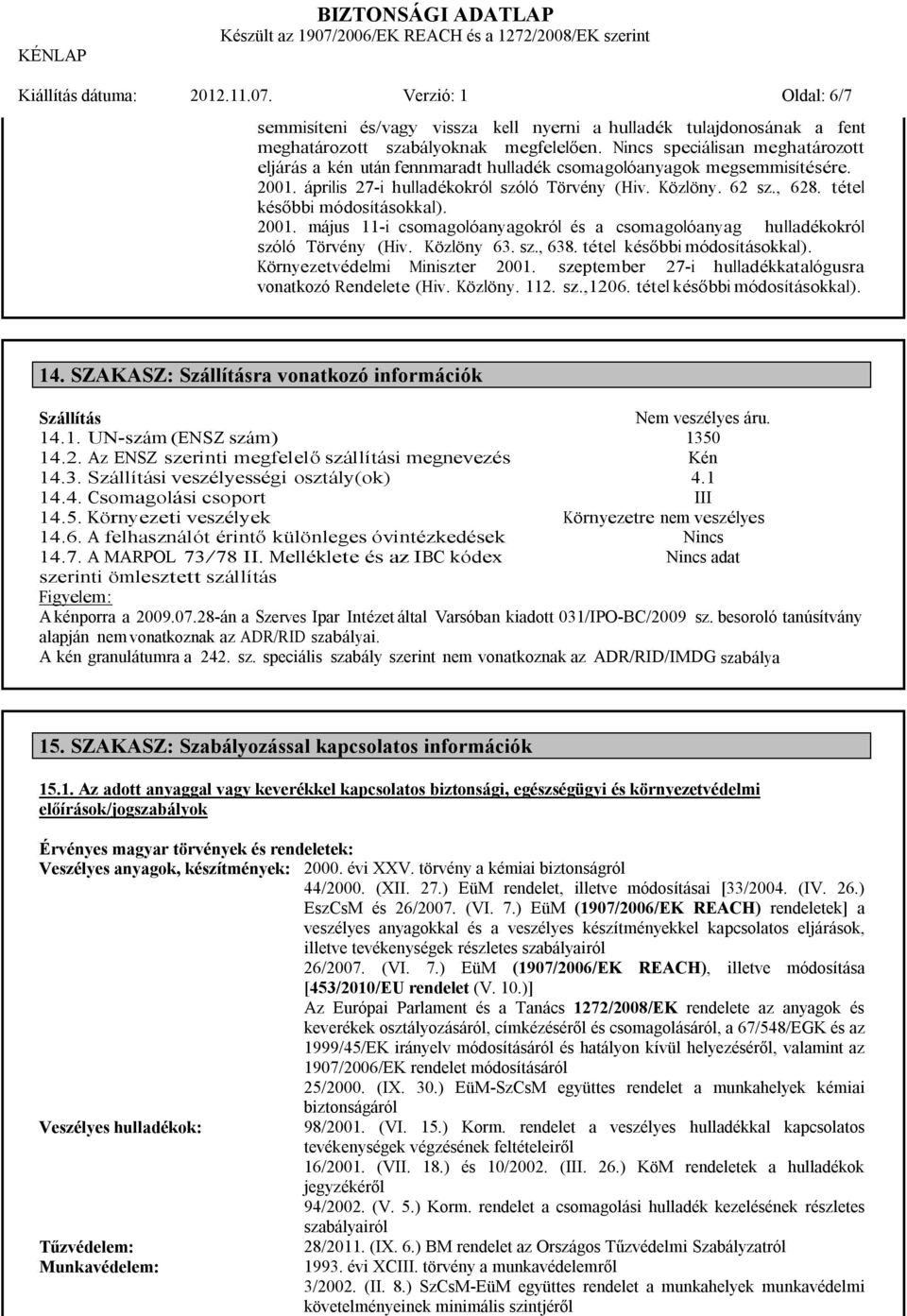 tétel későbbi módosításokkal). 2001. május 11-i csomagolóanyagokról és a csomagolóanyag hulladékokról szóló Törvény (Hiv. Közlöny 63. sz., 638. tétel későbbi módosításokkal).