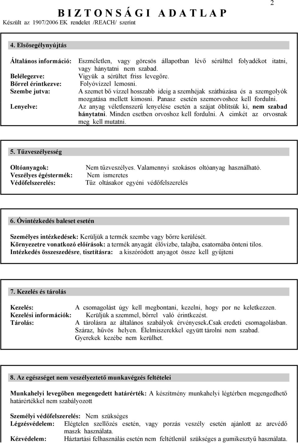 Az anyag véletlenszerű lenyelése esetén a szájat öblítsük ki, nem szabad hánytatni. Minden esetben orvoshoz kell fordulni. A cimkét az orvosnak meg kell mutatni. 5.