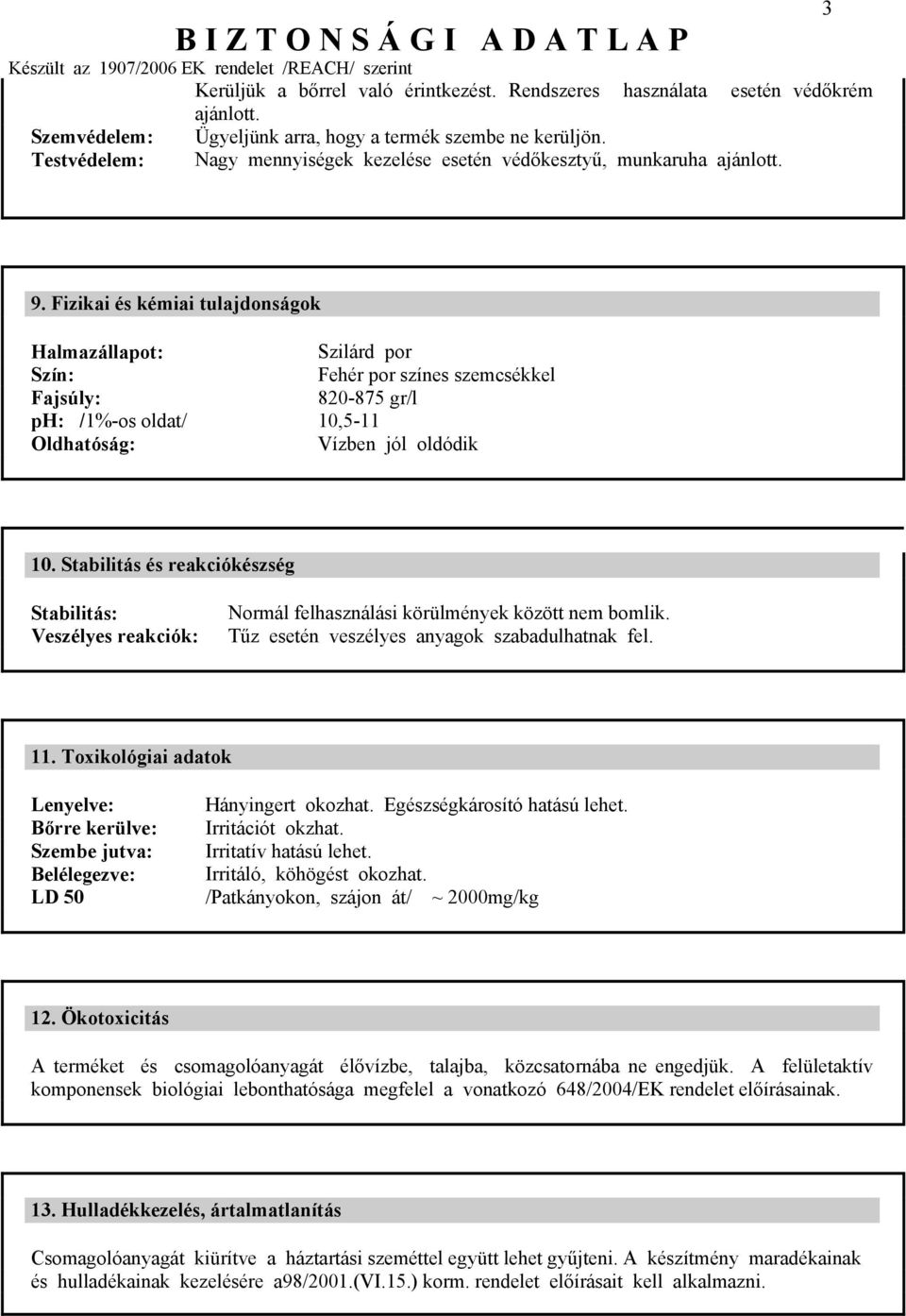 Fizikai és kémiai tulajdonságok Halmazállapot: Szilárd por Szín: Fehér por színes szemcsékkel Fajsúly: 820-875 gr/l ph: /1%-os oldat/ 10,5-11 Oldhatóság: Vízben jól oldódik 10.