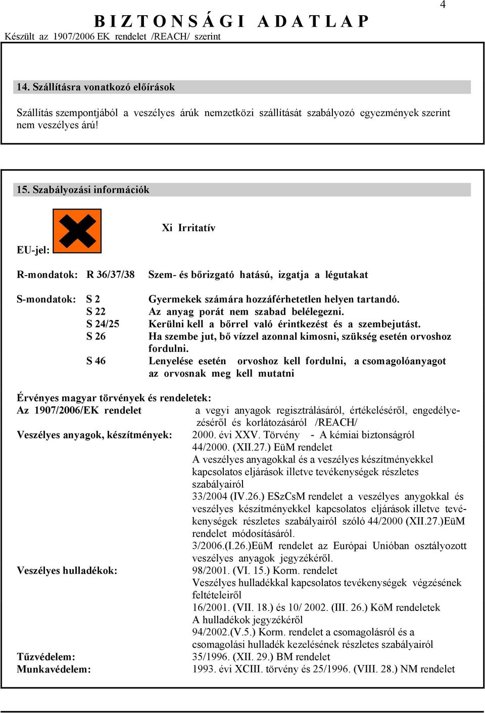 tartandó. Az anyag porát nem szabad belélegezni. Kerülni kell a bőrrel való érintkezést és a szembejutást. Ha szembe jut, bő vízzel azonnal kimosni, szükség esetén orvoshoz fordulni.