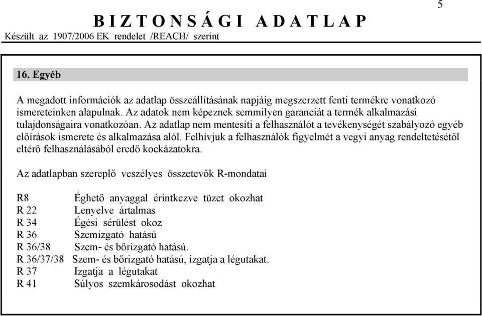 Az adatlap nem mentesíti a felhasználót a tevékenységét szabályozó egyéb előírások ismerete és alkalmazása alól.