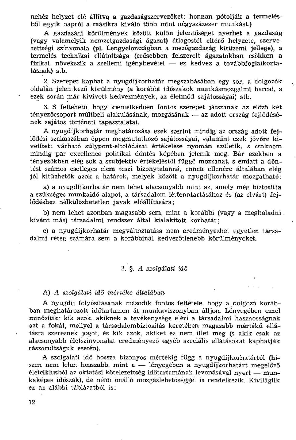 Lengyelországban a mezőgazdaság kisüzemi jellege), a termelés technikai ellátottsága (erősebben felszerelt ágazatokban csökken a fizikai, növekszik a szellemi igénybevétel ez kedvez a