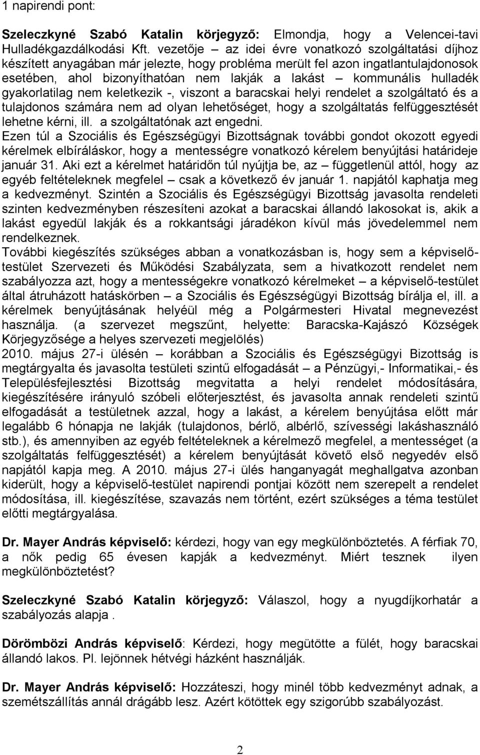 hulladék gyakorlatilag nem keletkezik -, viszont a baracskai helyi rendelet a szolgáltató és a tulajdonos számára nem ad olyan lehetőséget, hogy a szolgáltatás felfüggesztését lehetne kérni, ill.