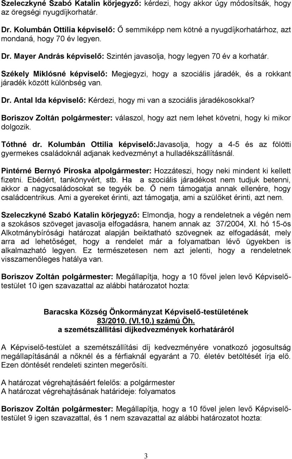 Székely Miklósné : Megjegyzi, hogy a szociális járadék, és a rokkant járadék között különbség van. Dr. Antal Ida : Kérdezi, hogy mi van a szociális járadékosokkal?