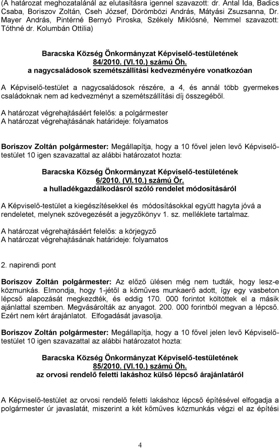 a nagycsaládosok szemétszállítási kedvezményére vonatkozóan A Képviselő-testület a nagycsaládosok részére, a 4, és annál több gyermekes családoknak nem ad kedvezményt a szemétszállítási díj