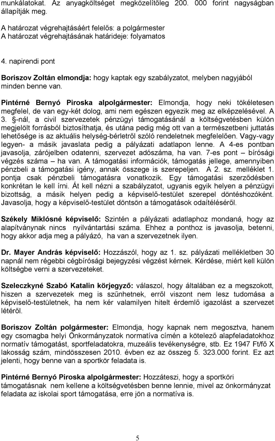 Pintérné Bernyó Piroska alpolgármester: Elmondja, hogy neki tökéletesen megfelel, de van egy-két dolog, ami nem egészen egyezik meg az elképzelésével. A 3.