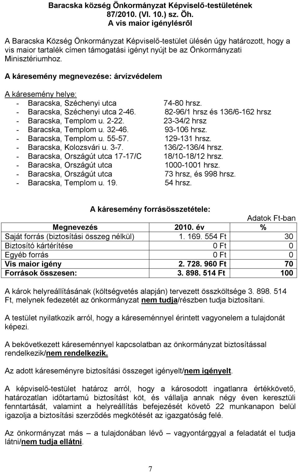 A káresemény megnevezése: árvízvédelem A káresemény helye: - Baracska, Széchenyi utca 74-80 hrsz. - Baracska, Széchenyi utca 2-46. 82-96/1 hrsz és 136/6-162 hrsz - Baracska, Templom u. 2-22.