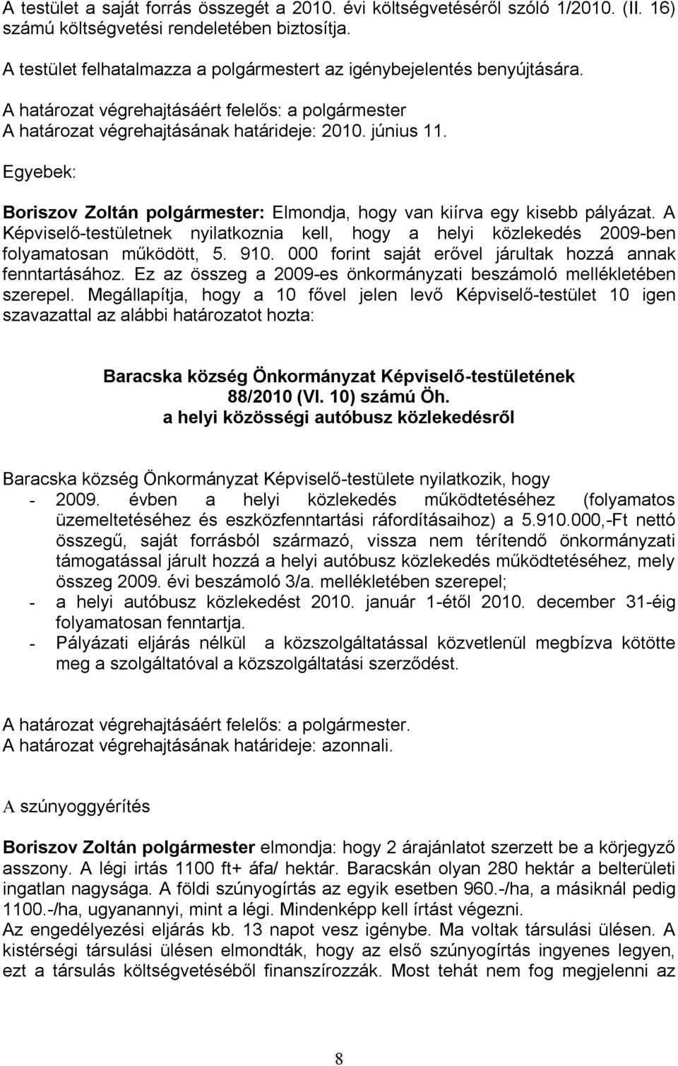 Egyebek: Boriszov Zoltán polgármester: Elmondja, hogy van kiírva egy kisebb pályázat. A Képviselő-testületnek nyilatkoznia kell, hogy a helyi közlekedés 2009-ben folyamatosan működött, 5. 910.