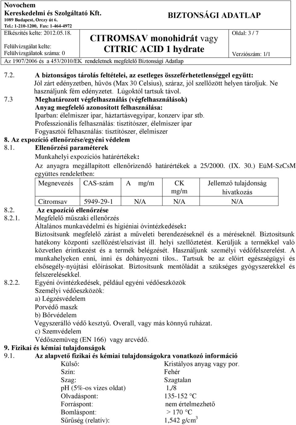 3 Meghatározott végfelhasználás (végfelhasználások) Anyag megfelelő azonosított felhasználása: Iparban: élelmiszer ipar, háztartásvegyipar, konzerv ipar stb.