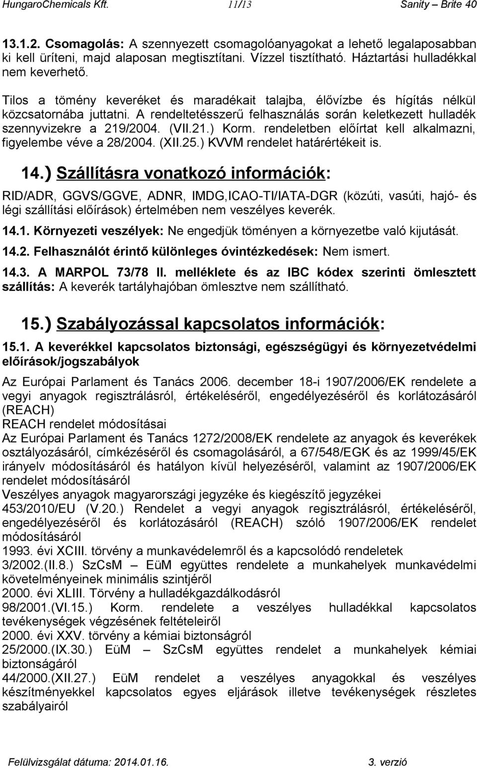 A rendeltetésszerű felhasználás során keletkezett hulladék szennyvizekre a 219/2004. (VII.21.) Korm. rendeletben előírtat kell alkalmazni, figyelembe véve a 28/2004. (XII.25.