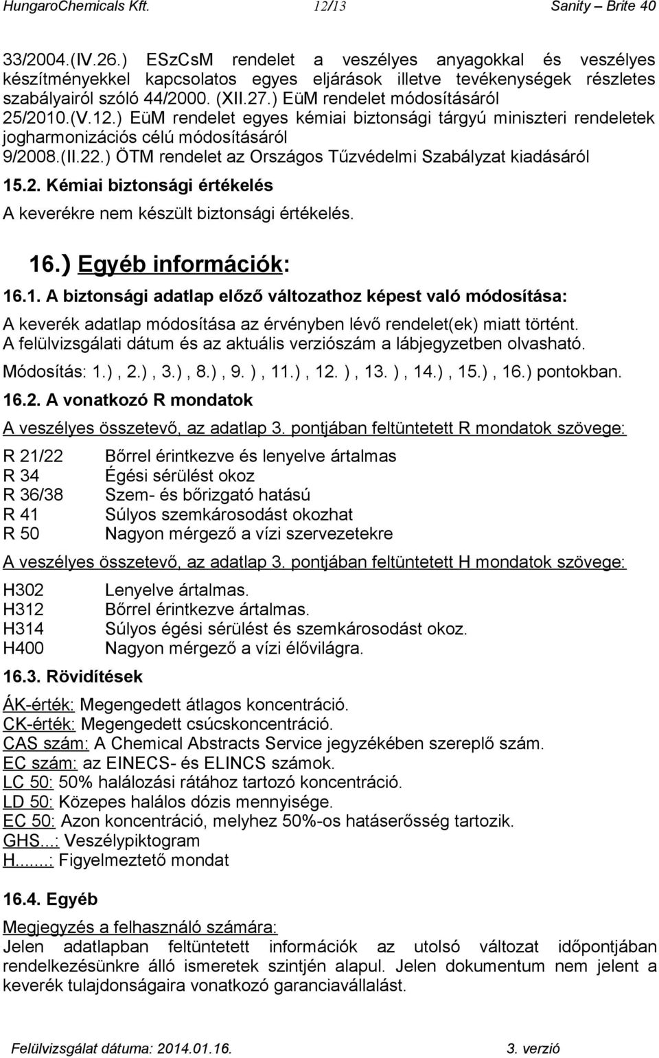 ) EüM rendelet módosításáról 25/2010.(V.12.) EüM rendelet egyes kémiai biztonsági tárgyú miniszteri rendeletek jogharmonizációs célú módosításáról 9/2008.(II.22.