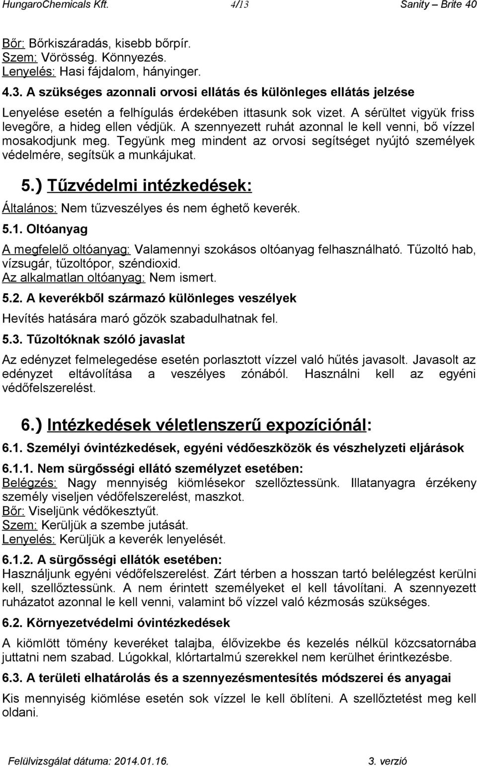 Tegyünk meg mindent az orvosi segítséget nyújtó személyek védelmére, segítsük a munkájukat. 5.) Tűzvédelmi intézkedések: Általános: Nem tűzveszélyes és nem éghető keverék. 5.1.