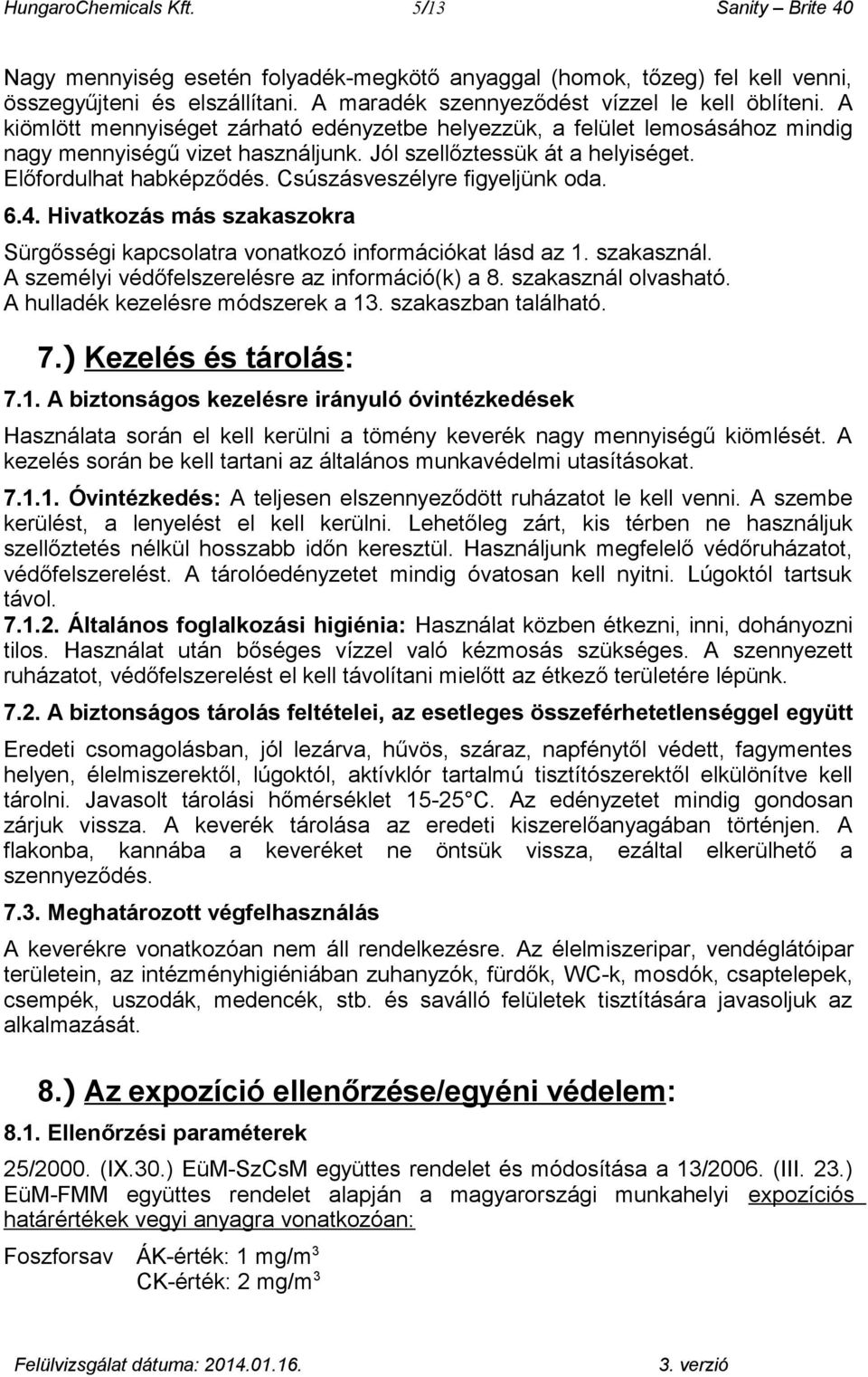 Előfordulhat habképződés. Csúszásveszélyre figyeljünk oda. 6.4. Hivatkozás más szakaszokra Sürgősségi kapcsolatra vonatkozó információkat lásd az 1. szakasznál.