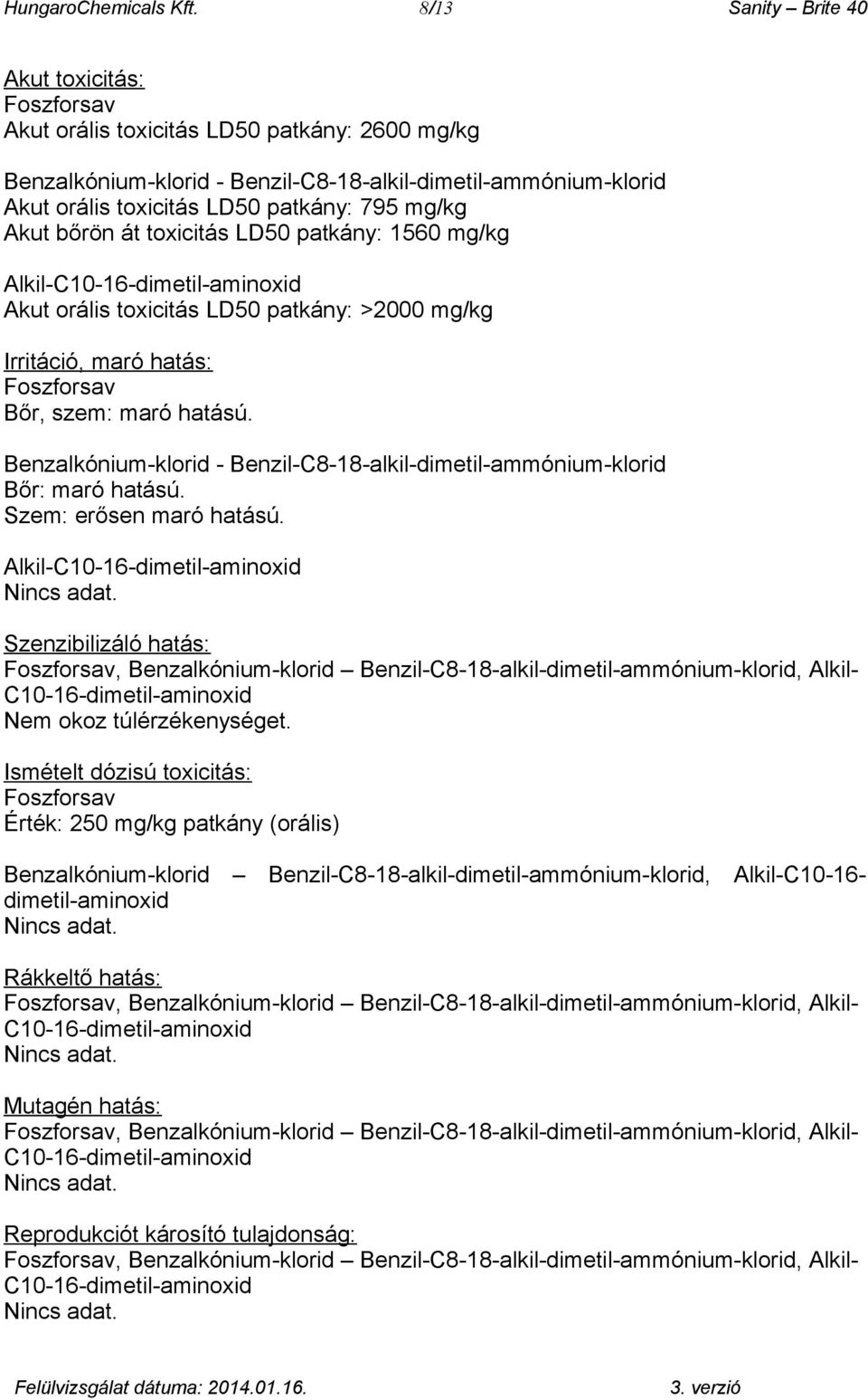 mg/kg Akut bőrön át toxicitás LD50 patkány: 1560 mg/kg Alkil-C10-16-dimetil-aminoxid Akut orális toxicitás LD50 patkány: >2000 mg/kg Irritáció, maró hatás: Foszforsav Bőr, szem: maró hatású.