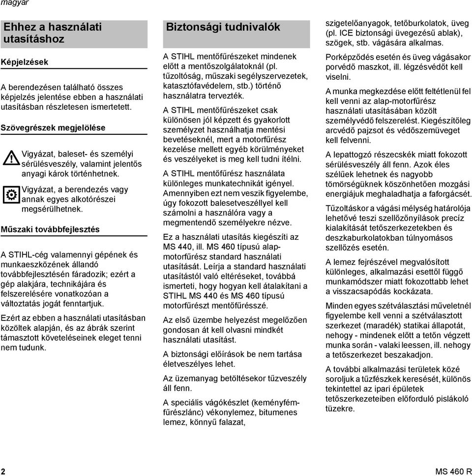 Műszaki továbbfejlesztés A STIHL-cég valamennyi gépének és munkaeszközének állandó továbbfejlesztésén fáradozik; ezért a gép alakjára, technikájára és felszerelésére vonatkozóan a változtatás jogát