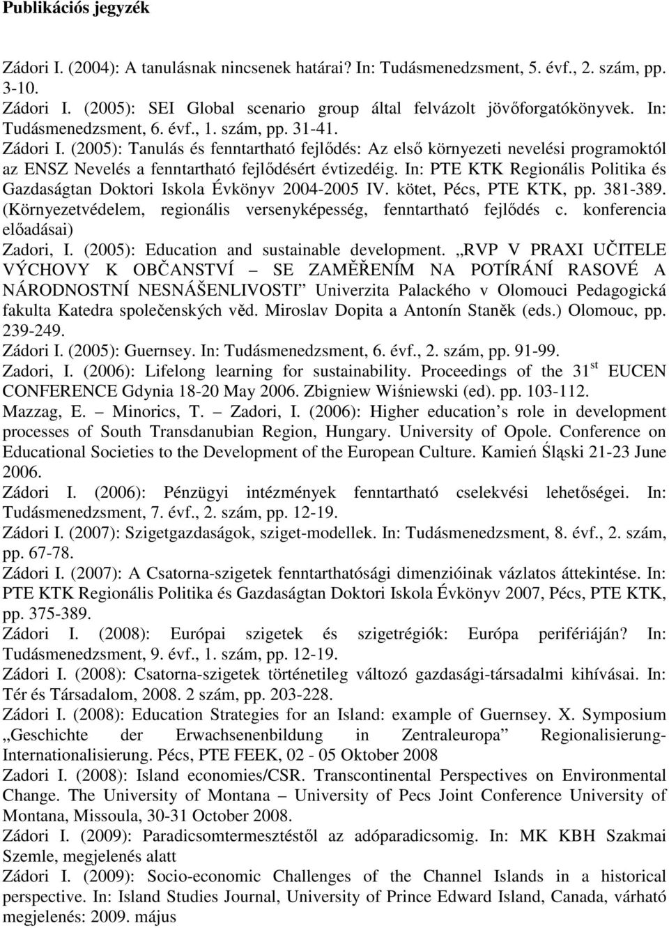 In: PTE KTK Regionális Politika és Gazdaságtan Doktori Iskola Évkönyv 2004-2005 IV. kötet, Pécs, PTE KTK, pp. 381-389. (Környezetvédelem, regionális versenyképesség, fenntartható fejlıdés c.