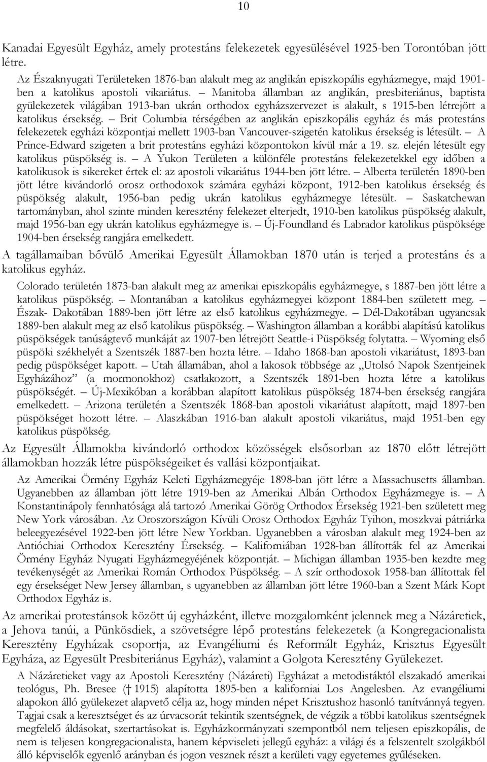 Manitoba államban az anglikán, presbiteriánus, baptista gyülekezetek világában 1913-ban ukrán orthodox egyházszervezet is alakult, s 1915-ben létrejött a katolikus érsekség.