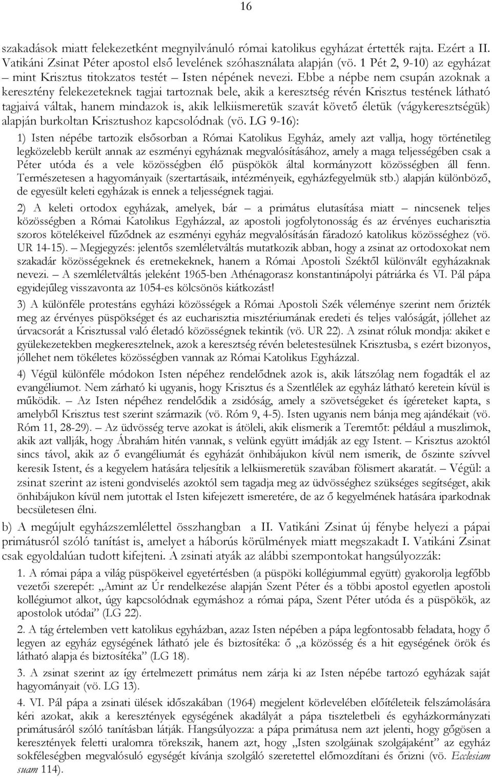 Ebbe a népbe nem csupán azoknak a keresztény felekezeteknek tagjai tartoznak bele, akik a keresztség révén Krisztus testének látható tagjaivá váltak, hanem mindazok is, akik lelkiismeretük szavát